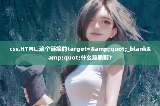 css,HTML,这个链接的target="_blank"什么意思啊？