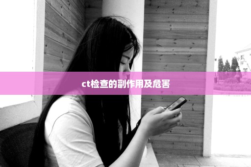 ct检查的副作用及危害