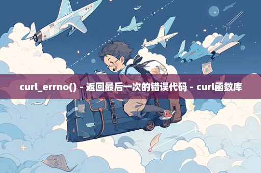 curl_errno() - 返回最后一次的错误代码 - curl函数库