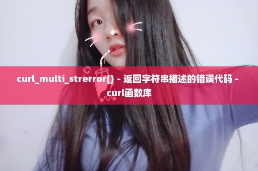 curl_multi_strerror() - 返回字符串描述的错误代码 - curl函数库