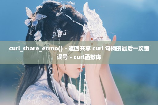 curl_share_errno() - 返回共享 curl 句柄的最后一次错误号 - curl函数库