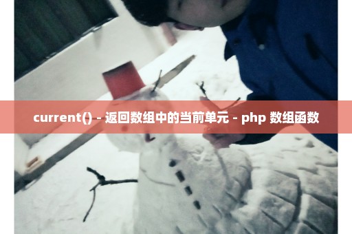 current() - 返回数组中的当前单元 - php 数组函数