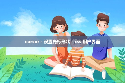cursor - 设置光标形状 - css 用户界面