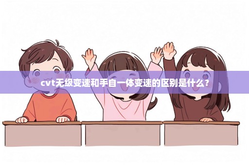 cvt无级变速和手自一体变速的区别是什么？