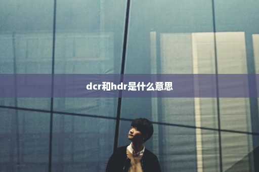 dcr和hdr是什么意思
