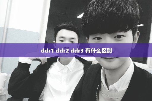 ddr1 ddr2 ddr3 有什么区别