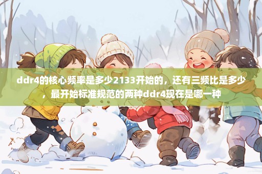 ddr4的核心频率是多少2133开始的，还有三频比是多少，最开始标准规范的两种ddr4现在是哪一种