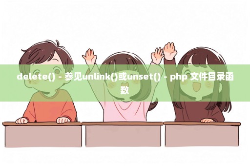 delete() - 参见unlink()或unset() - php 文件目录函数
