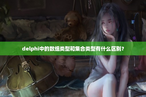delphi中的数组类型和集合类型有什么区别？