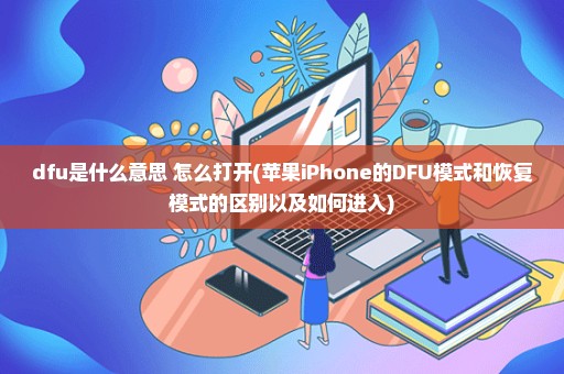 dfu是什么意思 怎么打开(苹果iPhone的DFU模式和恢复模式的区别以及如何进入)