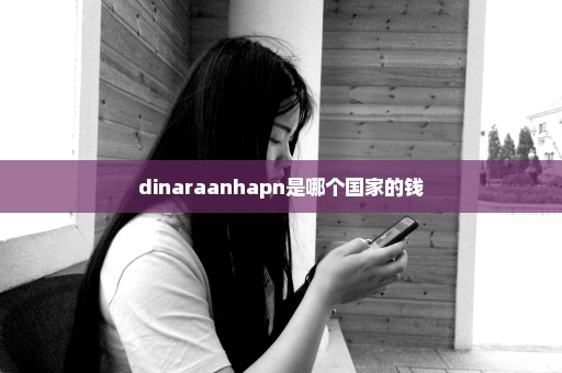 dinaraanhapn是哪个国家的钱
