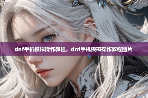 dnf手机模拟操作教程，dnf手机模拟操作教程图片 