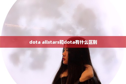 dota allstars和dota有什么区别