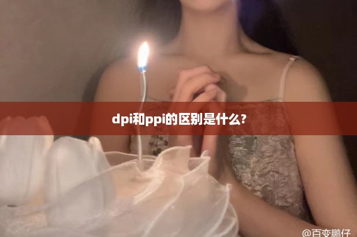 dpi和ppi的区别是什么?