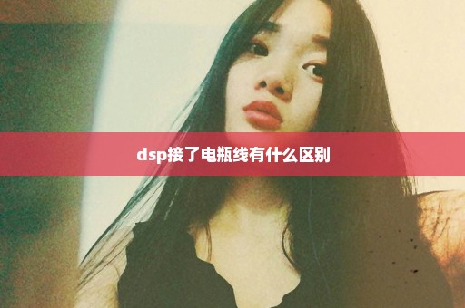 dsp接了电瓶线有什么区别