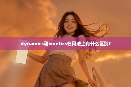 dynamics和kinetics在用法上有什么区别?
