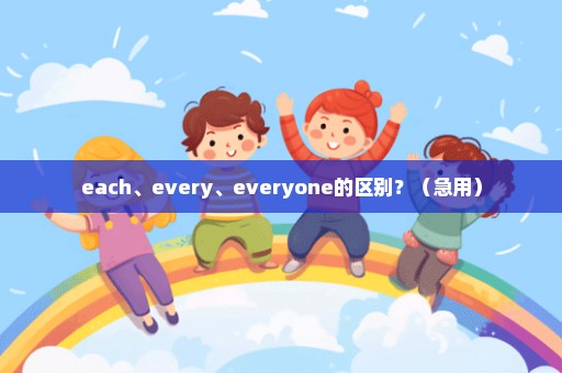 each、every、everyone的区别？（急用）