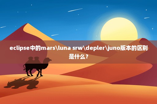eclipse中的mars\luna srw\depler\juno版本的区别是什么？
