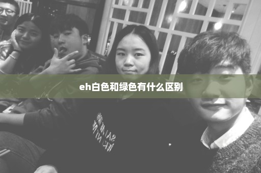 eh白色和绿色有什么区别