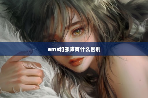 ems和邮政有什么区别