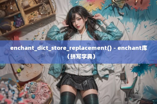 enchant_dict_store_replacement() - enchant库（拼写字典）