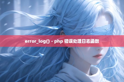 error_log() - php 错误处理日志函数