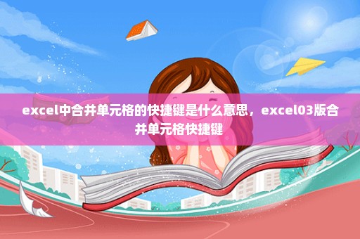 excel中合并单元格的快捷键是什么意思，excel03版合并单元格快捷键 