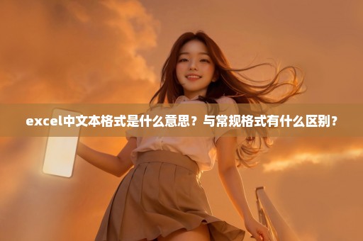 excel中文本格式是什么意思？与常规格式有什么区别？