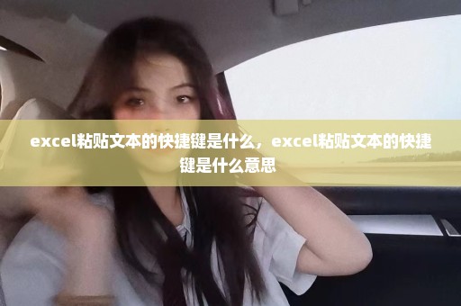 excel粘贴文本的快捷键是什么，excel粘贴文本的快捷键是什么意思 