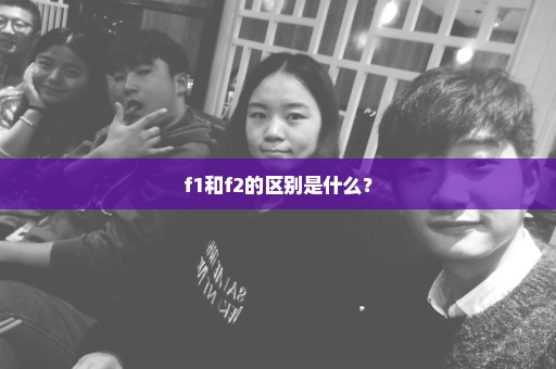 f1和f2的区别是什么？