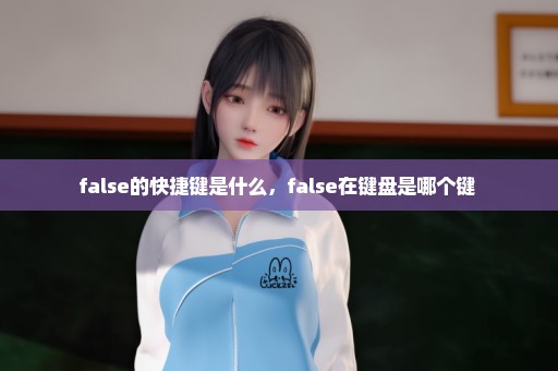 false的快捷键是什么，false在键盘是哪个键 