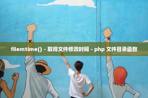 filemtime() - 取得文件修改时间 - php 文件目录函数