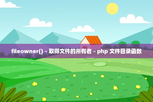fileowner() - 取得文件的所有者 - php 文件目录函数