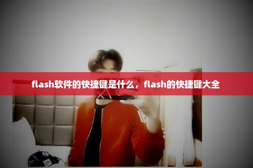 flash软件的快捷键是什么，flash的快捷键大全 