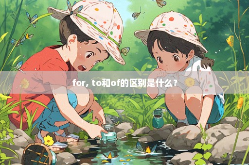 for, to和of的区别是什么？
