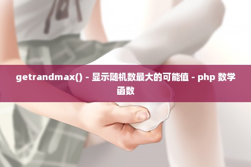 getrandmax() - 显示随机数最大的可能值 - php 数学函数