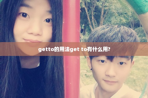 getto的用法get to有什么用?