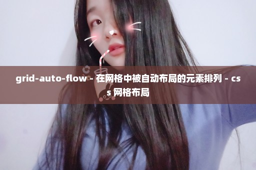 grid-auto-flow - 在网格中被自动布局的元素排列 - css 网格布局