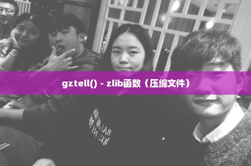gztell() - zlib函数（压缩文件）