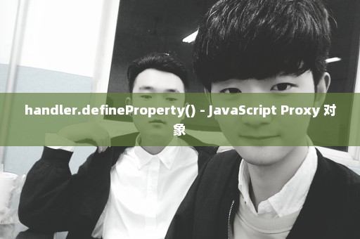 handler.defineProperty() - JavaScript Proxy 对象
