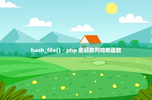 hash_file() - php 密码散列哈希函数