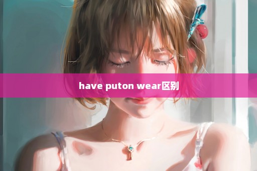 have puton wear区别