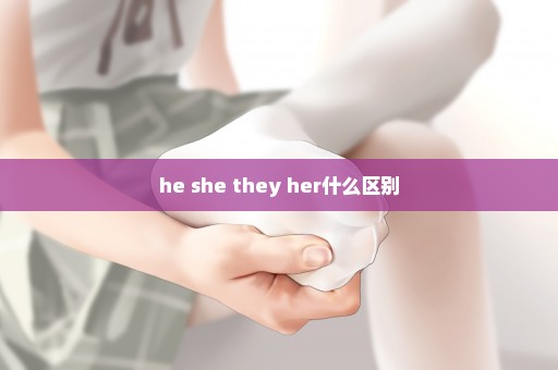 he she they her什么区别