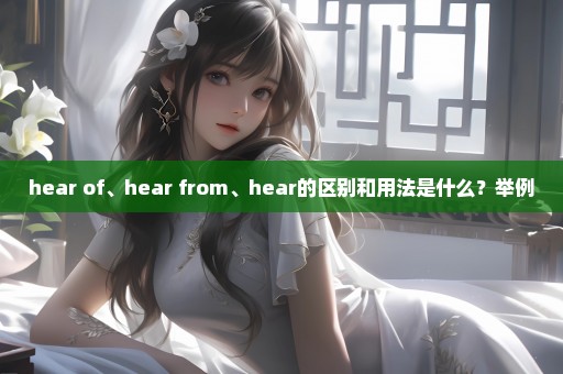 hear of、hear from、hear的区别和用法是什么？举例