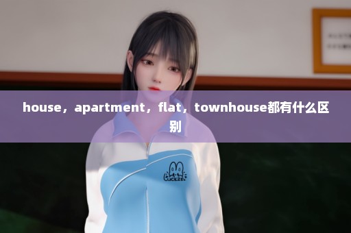house，apartment，flat，townhouse都有什么区别
