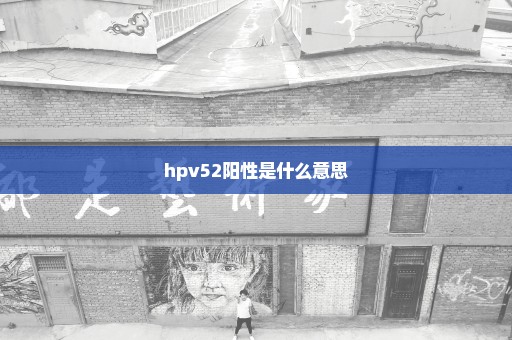 hpv52阳性是什么意思