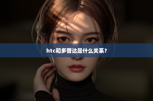htc和多普达是什么关系？
