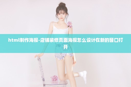 html制作海报-店铺装修页面海报怎么设计在新的窗口打开
