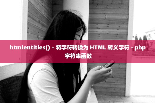 htmlentities() - 将字符转换为 HTML 转义字符 - php 字符串函数