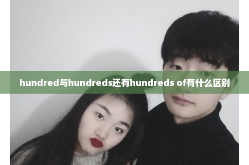 hundred与hundreds还有hundreds of有什么区别